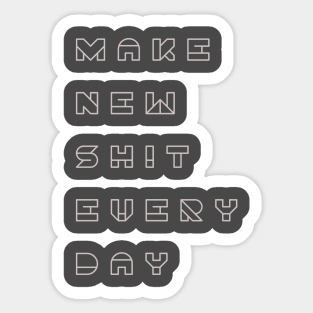 Make new shit everyday Sticker